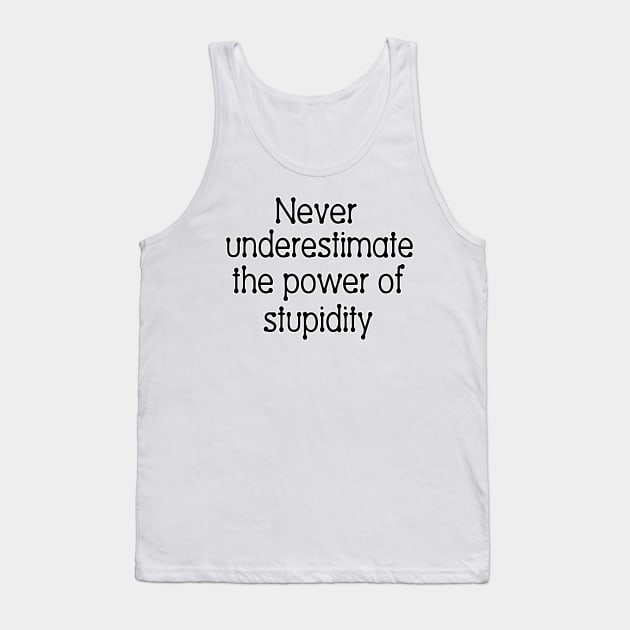 Never underestimate the power of stupidity Tank Top by SnarkCentral